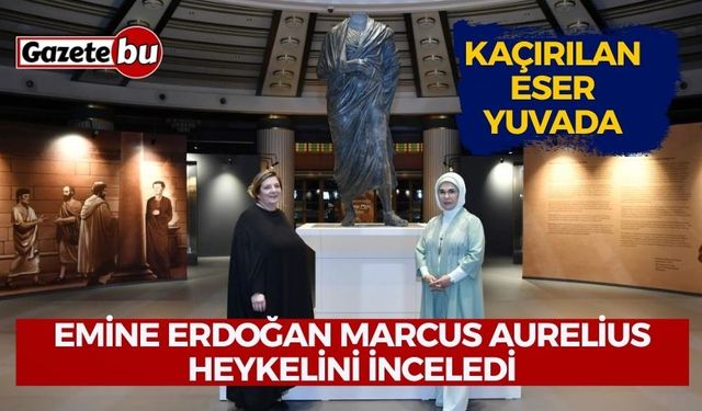 Kaçırılan Eser Yuvada: Emine Erdoğan Marcus Aurelius Heykelini İnceledi