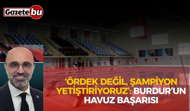 Ördek Değil, Şampiyon Yetiştiriyoruz: Burdur’un Havuz Başarısı