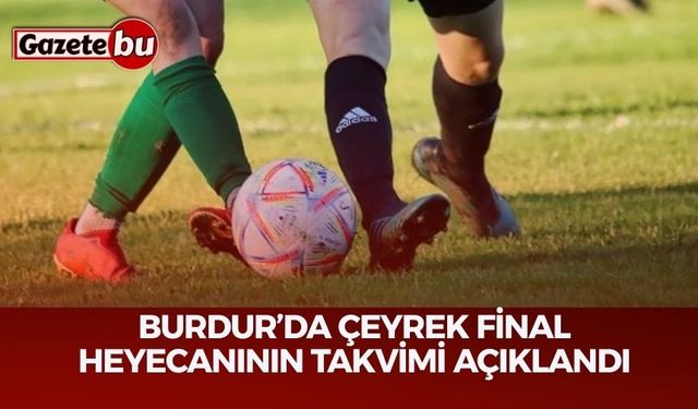 Burdur’da Çeyrek Final Heyecanının Takvimi Açıklandı