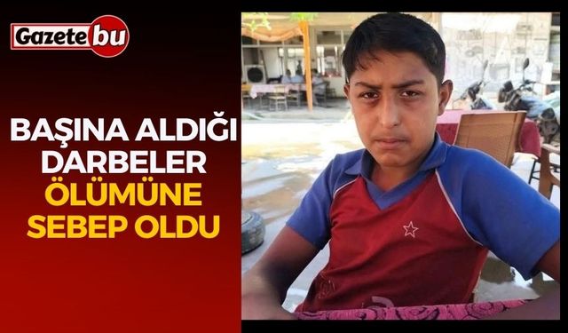 Başına aldığı darbeler ölümüne sebep oldu