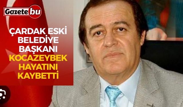 Çardak eski Belediye Başkanı Kocazeybek hayatını kaybetti