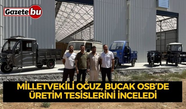 Milletvekili Oğuz, Bucak OSB’de Üretim Tesislerini İnceledi