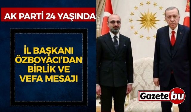 AK Parti 24 Yaşında: İl Başkanı Özboyacı’dan Birlik ve Vefa Mesajı