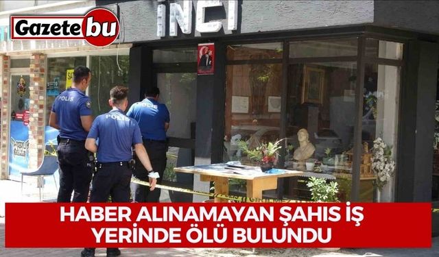 Haber alınamayan şahıs iş yerinde ölü bulundu