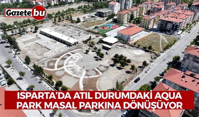 Isparta’da atıl durumdaki aqua park masal parkına dönüşüyor