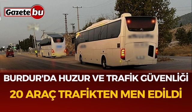 Burdur'da huzur ve trafik güvenliği: 20 araç trafikten men edildi