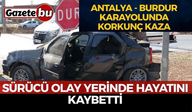 Antalya - Burdur Karayolunda Korkunç Kaza