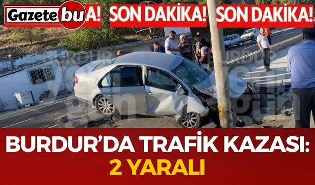 Burdur’da Trafik Kazası: 2 Yaralı