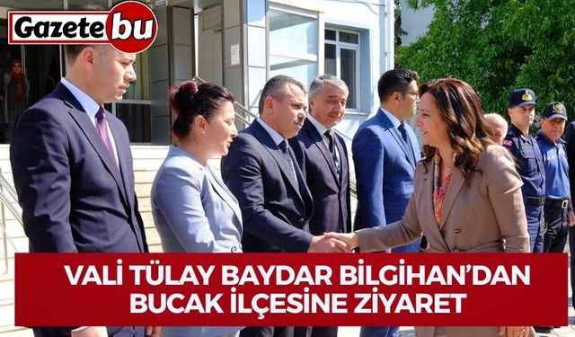 VALİ TÜLAY BAYDAR BİLGİHAN’DAN BUCAK İLÇESİNE ZİYARET
