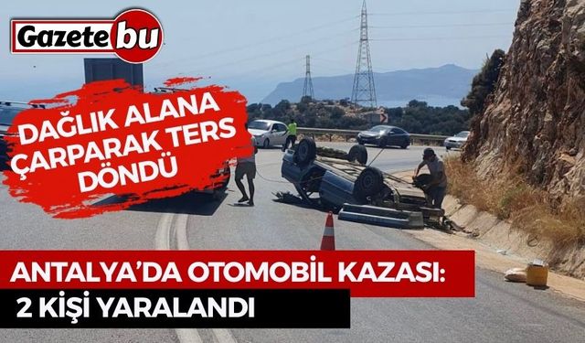 Antalya’da otomobil dağlık alana çarparak ters döndü: 2 yaralı