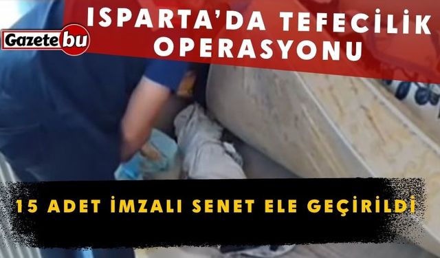 Isparta’da tefecilik operasyonu: 15 adet imzalı senet ele geçirildi