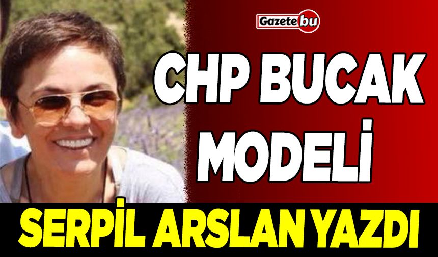 Serpil Arslan Yazdı "CHP Bucak Modeli"