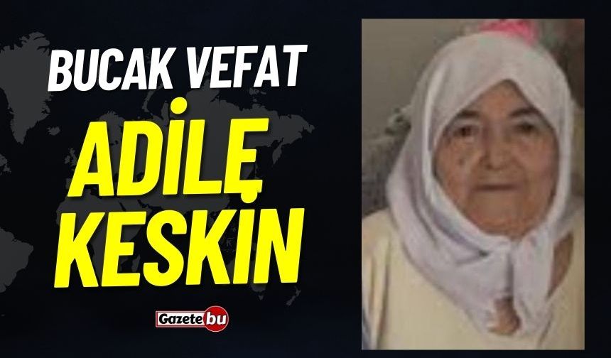 Bucak Vefat İlanı : Adile Keskin Vefat Etmiştir