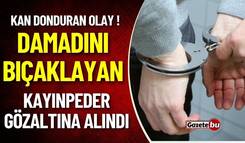 Kan Donduran Olay! Damat Kayınpederi Tarafından Bıçaklandı!