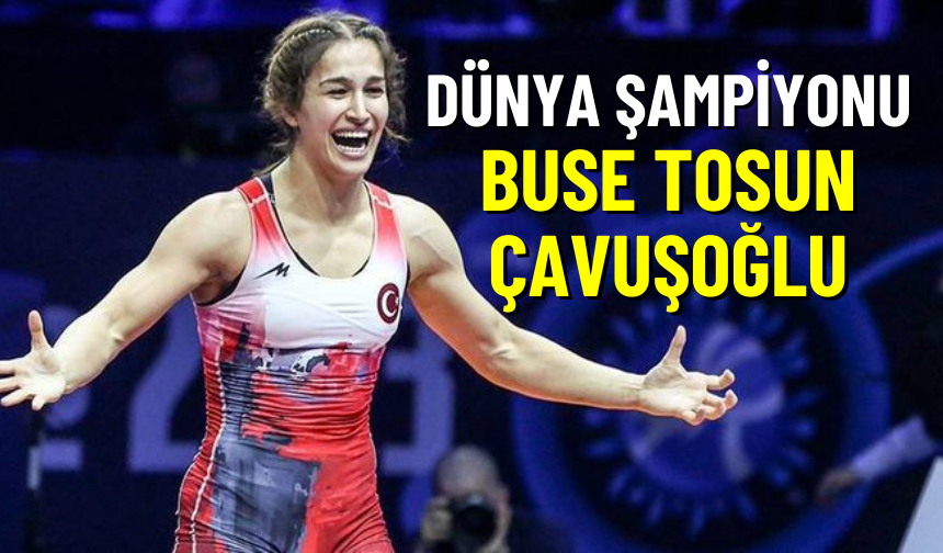 Dünya Şampiyonu Buse Tosun Çavuşoğlu!