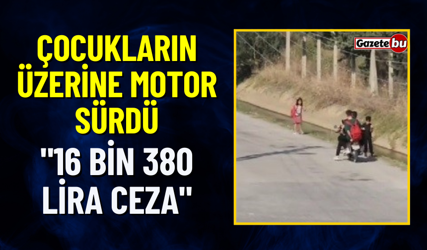 Çocukların Üzerine Motor Sürdü "16 Bin 380 Lira Ceza"