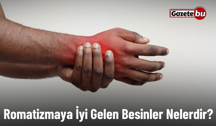 Romatizmaya İyi Gelen Besinler Nelerdir?