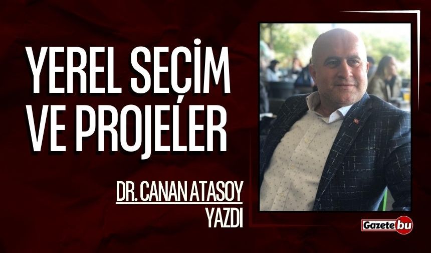 DR. Canan Atasoy Yazdı: "Yerel Seçim ve Projeler"