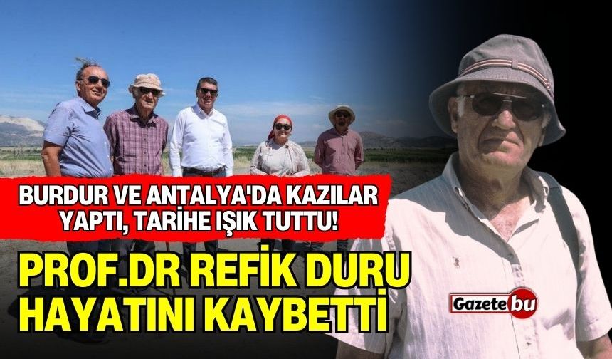 Burdur ve Antalya'da Kazılar Yaptı, Tarihe Işık Tuttu! Prof.Dr Refik Duru Hayatını Kaybetti