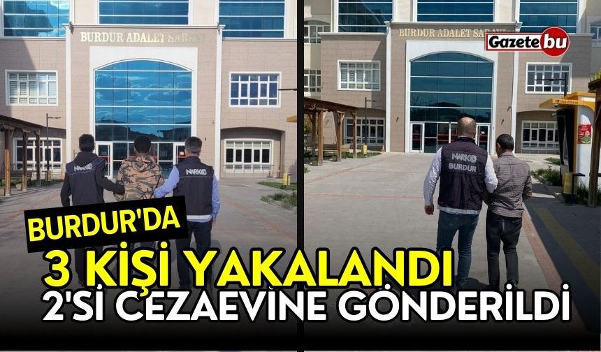 Burdur'da 3 kişi yakalandı 2'si cezaevine gönderildi