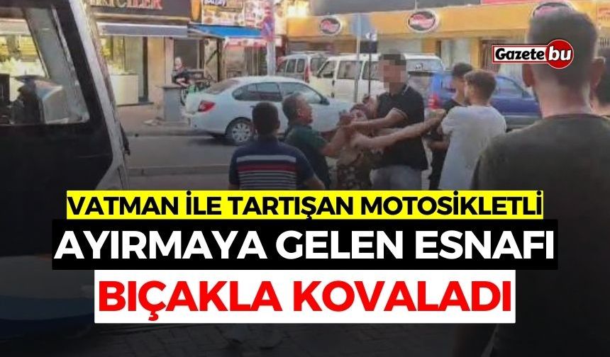 Vatman ile Tartışan Motosikletli, Esnafı Bıçakla Kovaladı