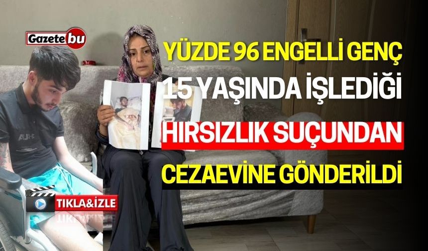 Yüzde 96 Engelli Genç Cezaevine Gönderildi: Ailesi Tepkili