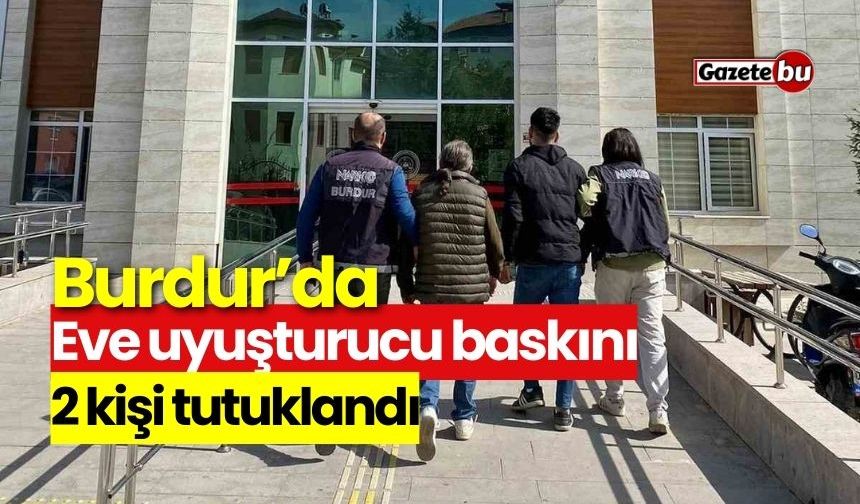 Burdur’da eve uyuşturucu baskını: 2 tutuklama