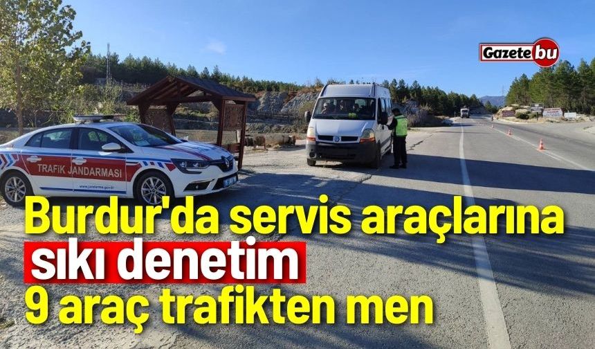 Burdur'da servis araçlarına sıkı denetim! 9 araç trafikten men