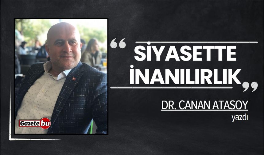 Dr. Canan Atasoy yazdı: "Siyasette İnanılırlık"