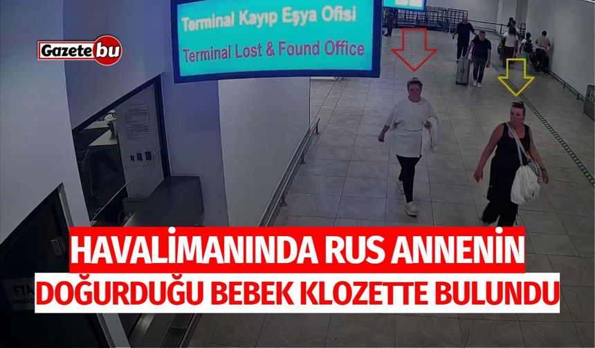 Havalimanında Rus annenin doğurduğu bebek klozette bulundu