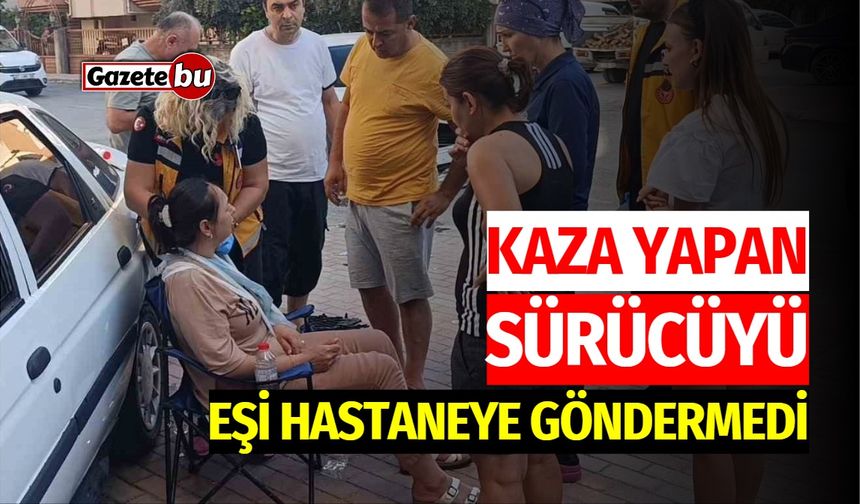 Kaza yapan sürücüyü eşi hastaneye göndermedi