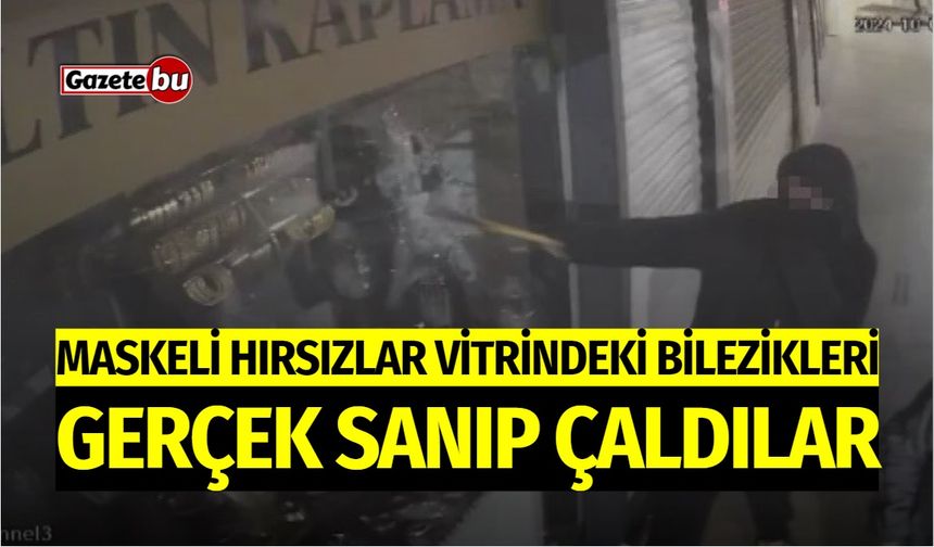 Maskeli Hırsızlar Vitrindeki Bilezikleri Gerçek Sanıp Çaldı