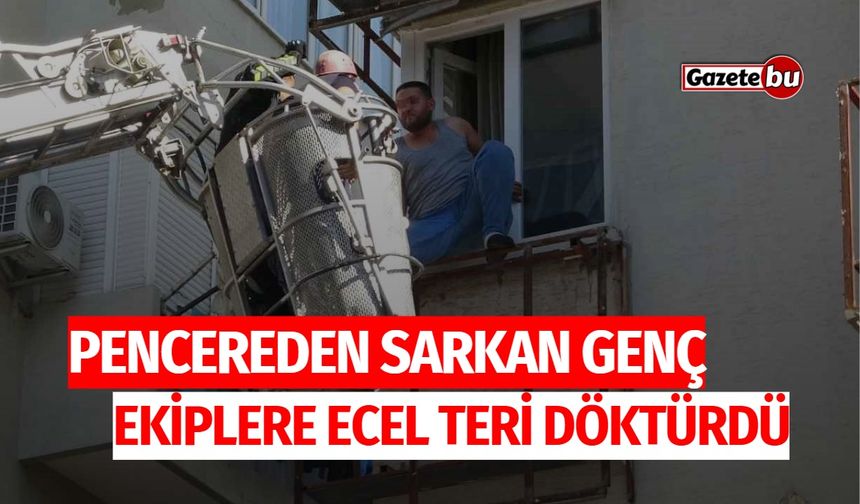 Pencereden Sarkan Genç, Ekiplere Ecel Teri Döktürdü