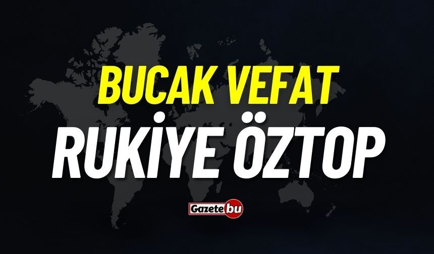 Bucak vefat: Rukiye Öztop vefat etti