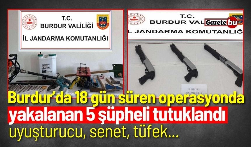 Burdur’da 18 gün süren operasyonda yakalanan 5 şüpheli tutuklandı