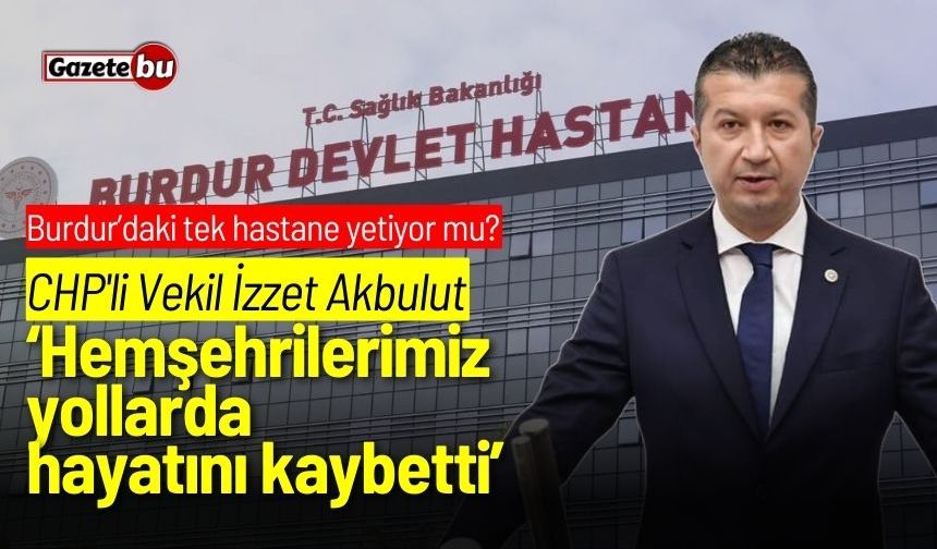 CHP'li Vekil Akbulut: "Hemşehrilerimiz yollarda hayatını kaybetti"