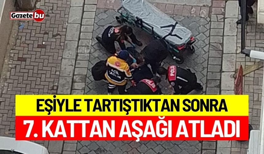 Eşiyle tartıştıktan sonra 7. kattan aşağı atladı