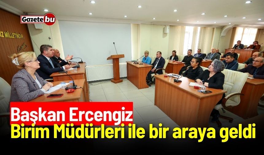 Başkan Ercengiz, Birim Müdürleri ile bir araya geldi