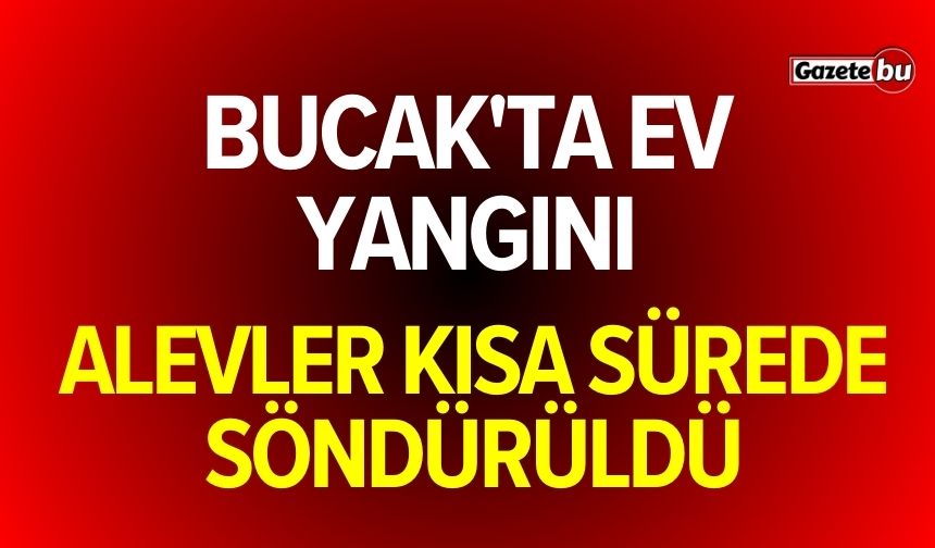 Bucak'ta ev yangını: Alevler kısa sürede söndürüldü