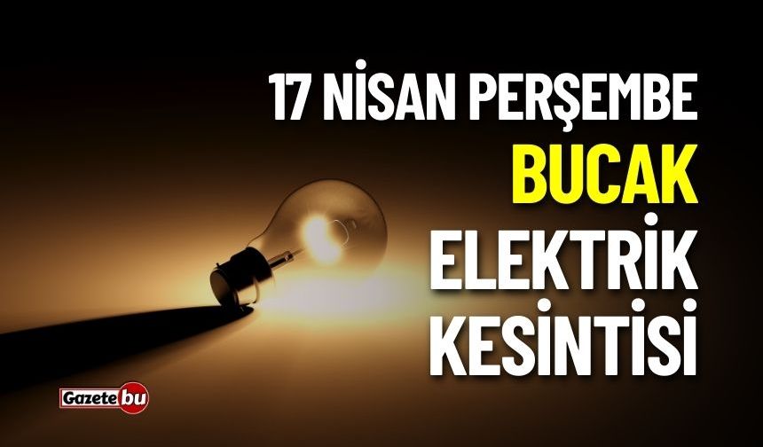 BUCAK'TA ELEKTRİK KESİNTİSİ! 17 NİSAN 2025 KESİNTİLER