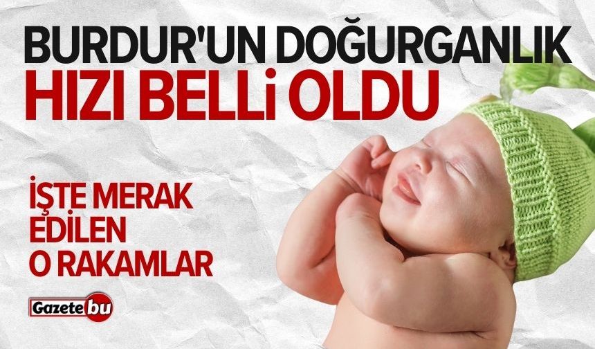 Burdur'un doğurganlık hızı belli oldu! İşte o rakamlar
