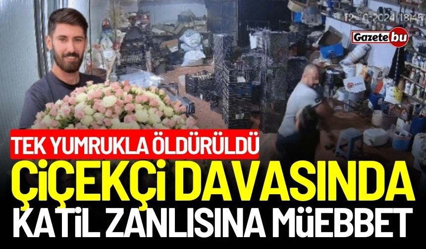 Tek yumrukla öldürüldü! Çiçekçi davasında sanığa müebbet hapis