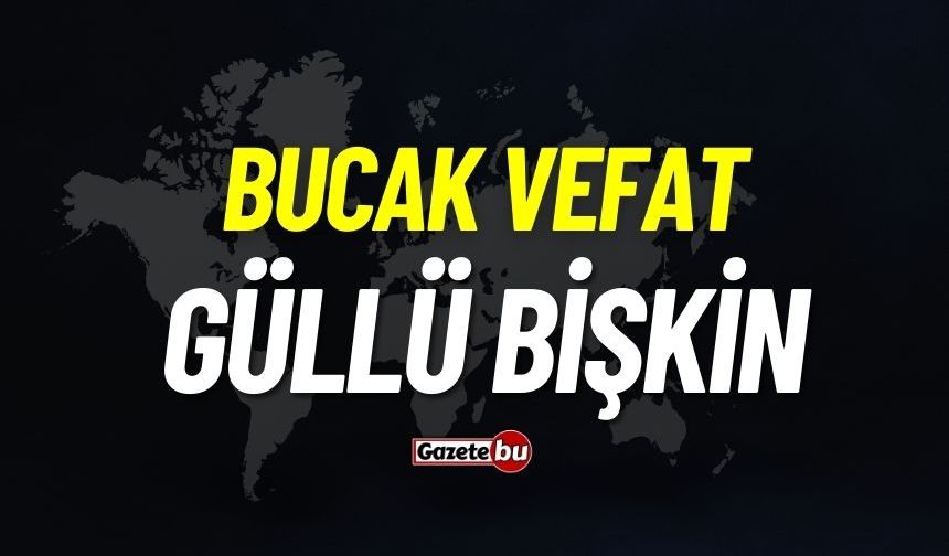 Bucak vefat: Güllü Bişkin vefat etti