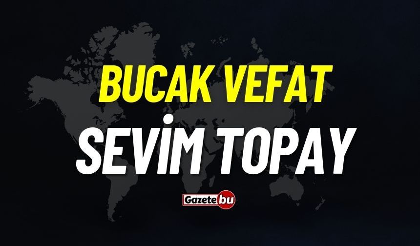 Bucak vefat: Sevim Topay vefat etti