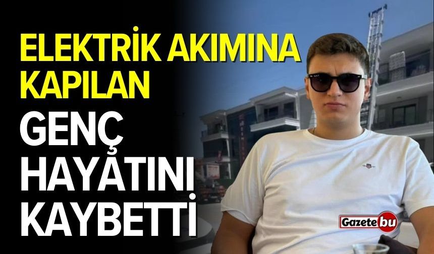 Elektrik tellerinden akıma kapılan genç hayatını kaybetti