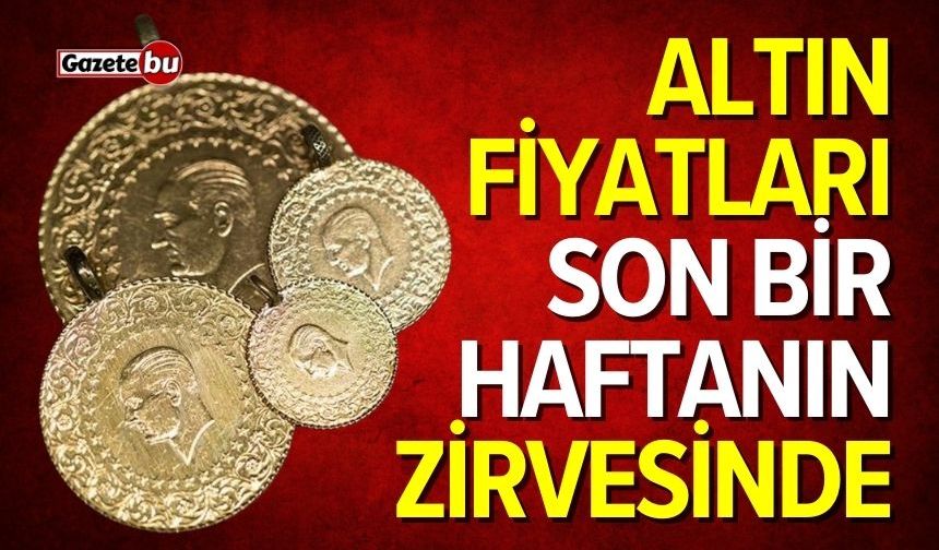 Altın fiyatları yükselişte! Son bir haftanın zirvesinde