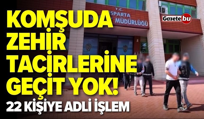 Zehir tacirlerine geçit yok! 22 kişiye adli işlem