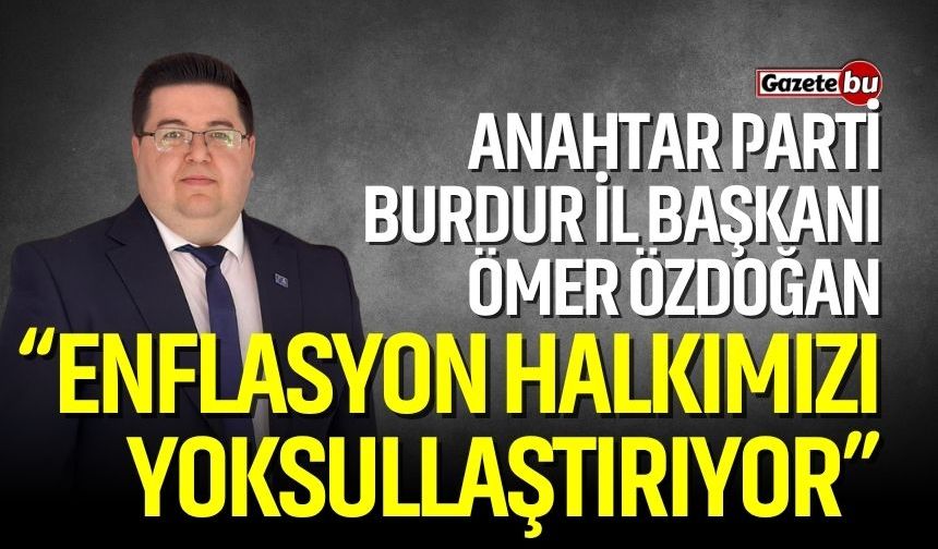 Başkan Ömer Özdoğan “Enflasyon Halkımızı Yoksullaştırıyor”