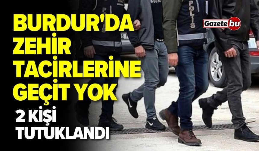 Burdur'da Zehir Tacirlerine Geçit Yok! 2 Kişi Tutuklandı