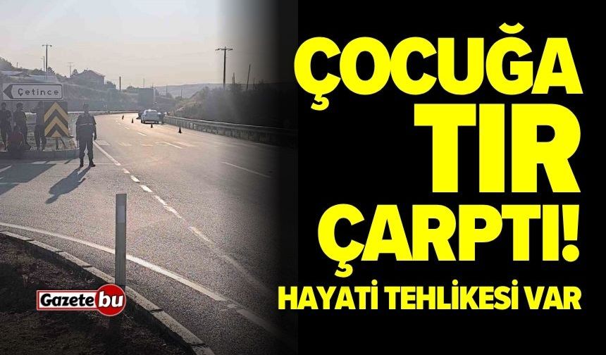 Çocuğa tır çarptı! Hayati tehlikesi var
